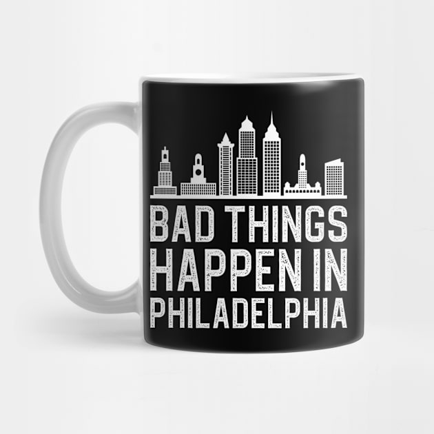 Bad Things Happen In Philadelphia by DragonTees